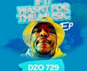Download EP: Dzo 729 - If It Wasn’t For The Music