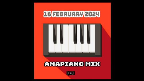 DJ Ace – 16 February 2024 (Amapiano Mix)