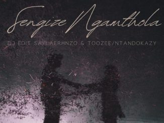 DJ Edit SA – Sengize Ngamthola ft. LaErhnzo & TooZee & Ntandokazy