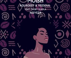 Moish, Aquadeep & Veesoul – Ngiyeza feat. Thoby Dladla