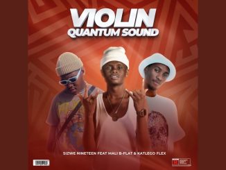 Sizwe Nineteen – Violin (Quantum Sound) ft. Mali B-flat & Katlego Flex