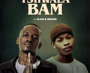 TitoM & Yuppe – Tshwala Bam feat. Eeque & S.N.E