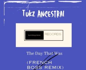 Tukz Ancestral – The Day That Was (French Boss Remix)