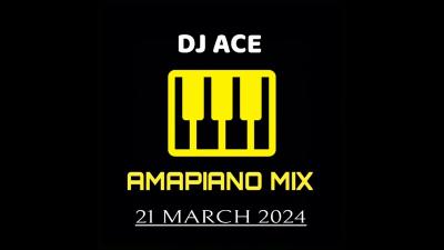 DJ Ace – 21 March 2024 (Amapiano Mix)