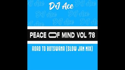 DJ Ace – Peace of Mind Vol 78 (Road to Botswana Slow Jam Mix)