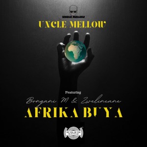 Uncle Mellow – Afrika Buya (feat. Bongani M & Uzwelincane)